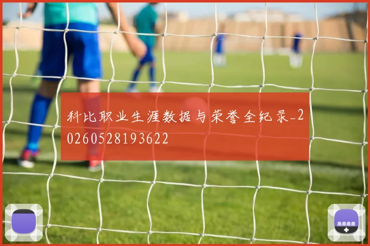 科比职业生涯数据与荣誉全纪录_20260528193622