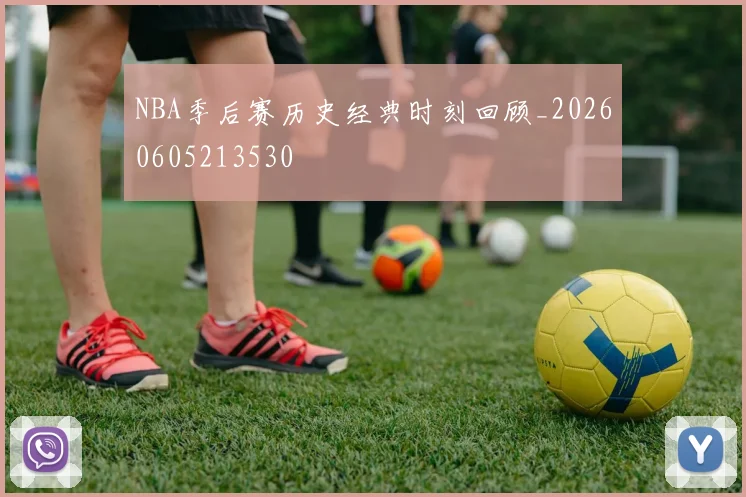 NBA季后赛历史经典时刻回顾_20260605213530