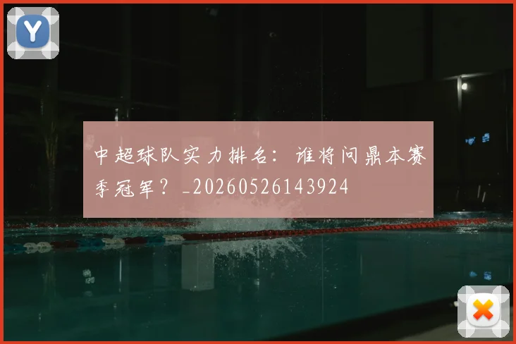 中超球队实力排名:谁将问鼎本赛季冠军?_20260526143924