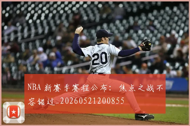 NBA 新赛季赛程公布:焦点之战不容错过_20260521200855