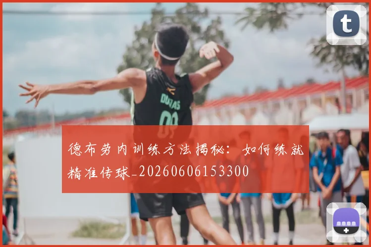 德布劳内训练方法揭秘：如何练就精准传球_20260606153300