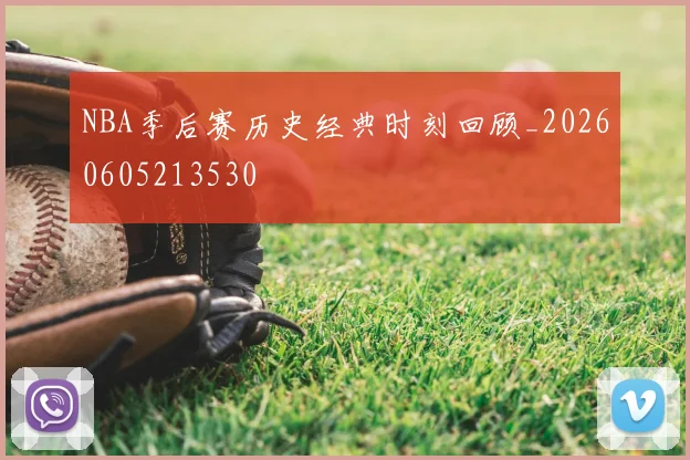 NBA季后赛历史经典时刻回顾_20260605213530
