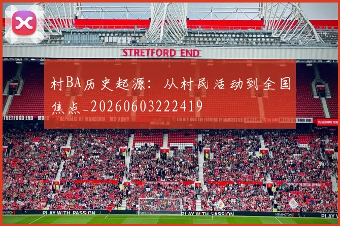 村BA历史起源:从村民活动到全国焦点_20260603222419